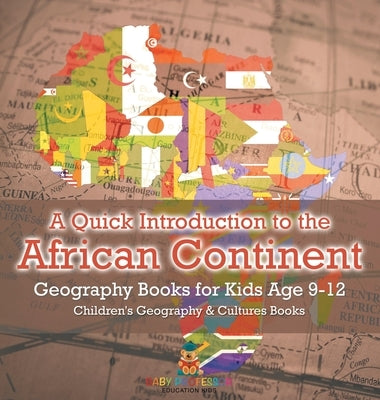 A Quick Introduction to the African Continent - Geography Books for Kids Age 9-12 Children's Geography & Culture Books by Baby Professor