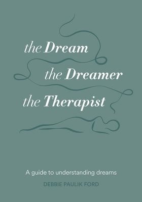 The Dream, the Dreamer, the Therapist: A Guide to Understanding Dreams by Ford, Debbie Paulik