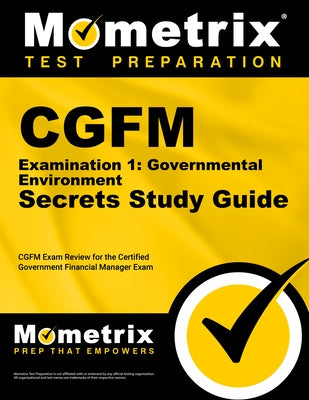 Cgfm Examination 1: Governmental Environment Secrets Study Guide: Cgfm Exam Review for the Certified Government Financial Manager Examinations by Mometrix Financial Certification Test Te