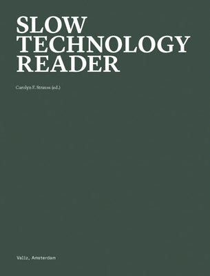 Slow Technology Reader: A Tool for Shaping Divergent Futures by Strauss, Carolyn F.