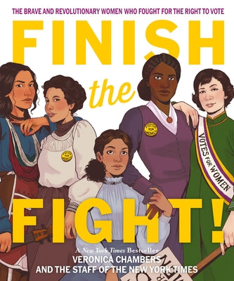 Finish the Fight: The Brave and Revolutionary Women Who Fought for the Right to Vote by Chambers, Veronica