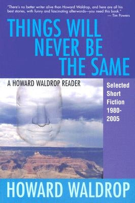 Things Will Never Be the Same: A Howard Waldrop Reader: Selected Short Fiction 1980-2005 by Waldrop, Howard
