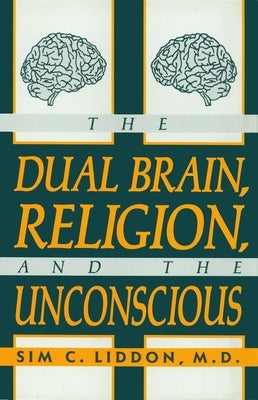 The Dual Brain, Religion and the Unconscious by Liddon, Sim C.