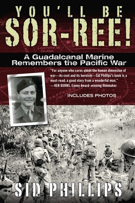 You'll Be Sor-ree!: A Guadalcanal Marine Remembers the Pacific War by Phillips, Sid