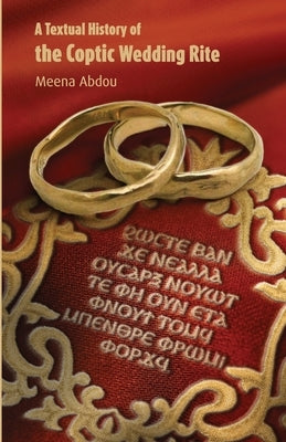 A Textual History of the Coptic Wedding Rite by Abdou, Meena