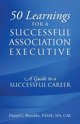 50 Learnings for a Successful Association Executive: A Guide to a Successful Career by Borschke Fasae Ma Cae, Daniel C.