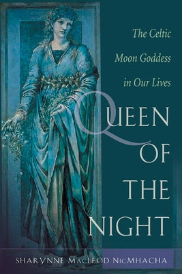 Queen of the Night: Rediscovering the Celtic Moon Goddess by Nicmhacha, Sharynne MacLeod