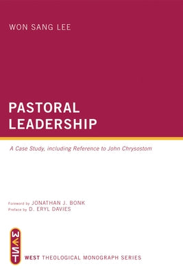 Pastoral Leadership: A Case Study, Including Reference to John Chrysostom by Lee, Won Sang
