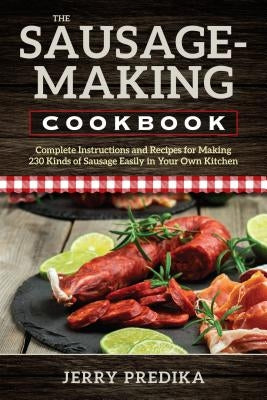 The Sausage-Making Cookbook by Predika, Jerry