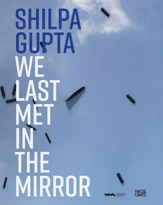 Shilpa Gupta: We Last Met in the Mirror by Gupta, Shilpa