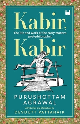 Kabir, Kabir: The life and work of the early modern poet-philosopher by Agrawal, Purushottam