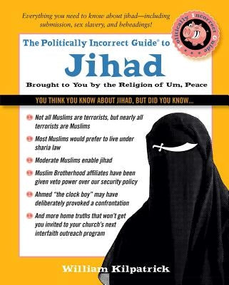 The Politically Incorrect Guide to Jihad by Kilpatrick, William