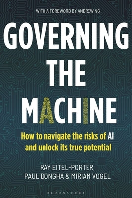 Governing the Machine: How to Navigate the Risks of AI and Unlock Its True Potential by Eitel-Porter, Ray