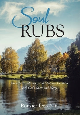 Soul Rubs: When Faith, Miracles, and Mysteries Combine with God's Grace and Mercy by Dorc?, Rouzier, Jr.