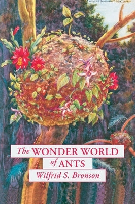 The Wonder World of Ants by Bronson, Wilfrid S.