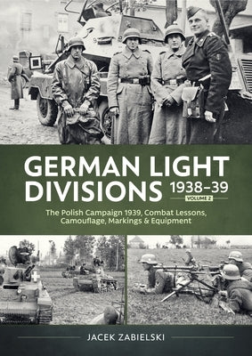 German Light Divisions 1938-39 Volume 2: Polish Campaign 1939, Combat Lessons, Camouflage, Markings & Equipment by Zabielski, Jacek