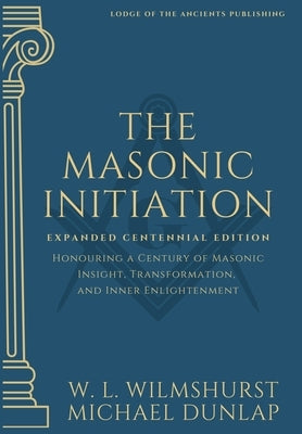 The Masonic Initiation: Expanded Centennial Edition by Wilmshurst, Walter Leslie
