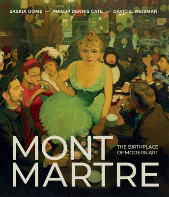 Montmartre: The Birthplace of Modern Art by Cate, Phillip Dennis