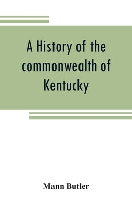 A history of the commonwealth of Kentucky by Butler, Mann