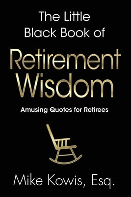 The Little Black Book of Retirement Wisdom by Kowis