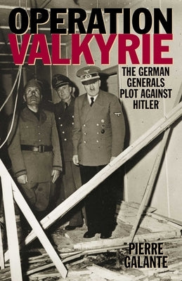 Operation Valkyrie: The German Generals' Plot Against Hitler by Galante, Pierre