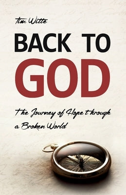 Back to God: The Journey of Hope through a Broken World by Witte, Tim