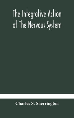 The integrative action of the nervous system by S. Sherrington, Charles