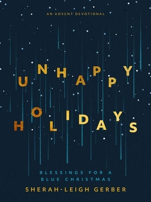 Unhappy Holidays: Blessings for a Blue Christmas by Gerber, Sherah-Leigh