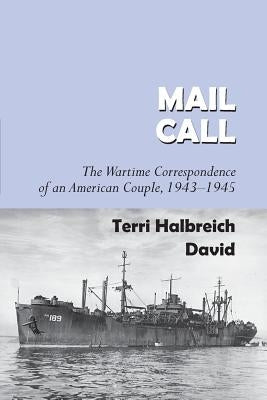 Mail Call: The Wartime Correspondence of an American Couple 1943-1945 by David, Terri Halbreich