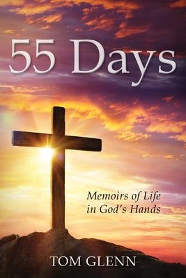 55 Days: Memoirs of Life in God's Hands by Glenn, Tom