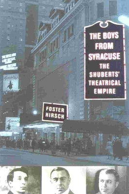 The Boys from Syracuse: The Shuberts' Theatrical Empire by Hirsch, Foster
