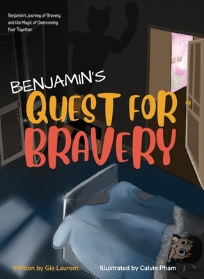 Benjamin's Quest for Bravery: Benjamin's Journey of Bravery and the Magic of Overcoming Fear Together. by Laurent, Gia