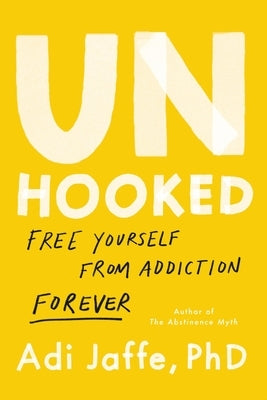 Unhooked: Free Yourself from Addiction Forever by Jaffe, Adi