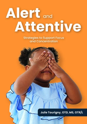 Alert and Attentive: Strategies to Support Focus and Concentration by Tourigny, Julie