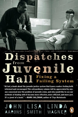 Dispatches from Juvenile Hall: Fixing a Failing System by Aarons, John