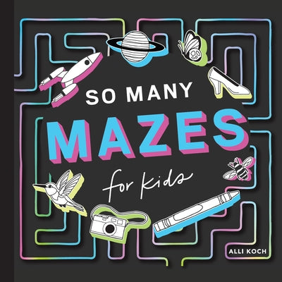 So Many Mazes: 100+ Mazes for Kids Ages 4-8 by Koch, Alli