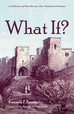 What If?: A Collection of First-Person, New Testament Sermons by Brown, Kenneth F.