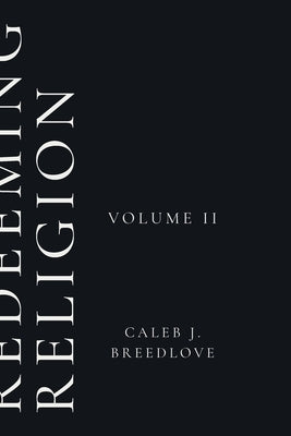 Redeeming Religion Volume II: Living Toward the End by Breedlove, Caleb J.