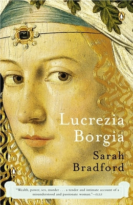 Lucrezia Borgia: Lucrezia Borgia: Life, Love, and Death in Renaissance Italy by Bradford, Sarah