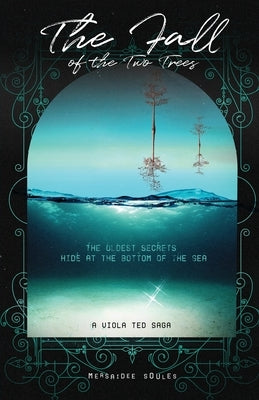 The Fall of the Two Trees: The Oldest Secrets Hide at the Bottom of the Sea by Soules, Mersaidee