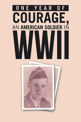 ONE YEAR of COURAGE, AN AMERICAN SOLDIER in WWII by Lilienkamp, Hugh