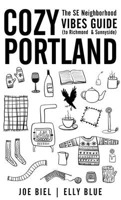 Cozy Portland: A Southeast Neighborhood Vibes Guide to Richmond and Sunnyside by Blue, Elly