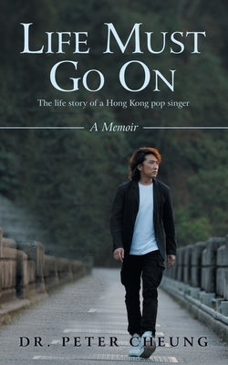 Life Must Go On: The life story of a Hong Kong pop singer by Cheung, Peter