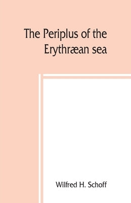 The Periplus of the Erythræan sea; travel and trade in the Indian Ocean by H. Schoff, Wilfred