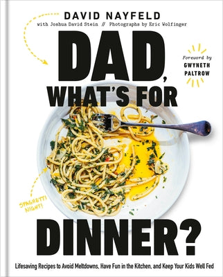 Dad, What's for Dinner?: Lifesaving Recipes to Avoid Meltdowns, Have Fun in the Kitchen, and Keep Your Kids Well Fed: A Cookbook by Nayfeld, David