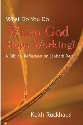 When God Stops Working: A Biblical Reflection on Sabbath Rest by Ruckhaus, Keith