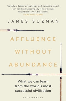 Affluence Without Abundance: What We Can Learn from the World's Most Successful Civilisation by Suzman, James