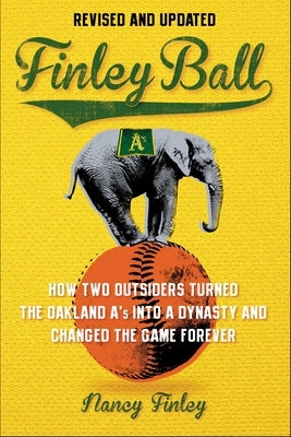 Finley Ball: How Two Baseball Outsiders Turned the Oakland A's Into a Dynasty and Changed the Game Forever by Finley, Nancy