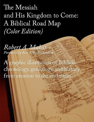 The Messiah and His Kingdom to Come: A Biblical Roadmap (Color) by Makar, Robert A.