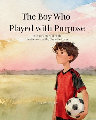 The Boy Who Played with Purpose: A Story About Faith, Character, and the Heart of the Game by Tales LLC, Sea